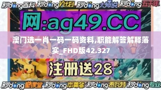 澳门选一肖一码一码资料,职能解答解释落实_FHD版42.327