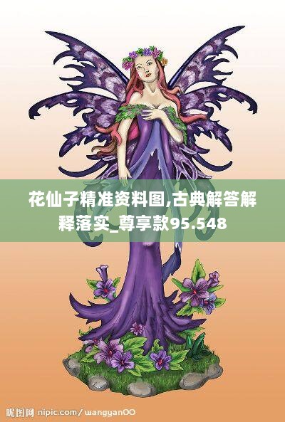 花仙子精准资料图,古典解答解释落实_尊享款95.548