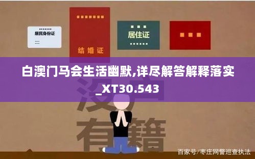 白澳门马会生活幽默,详尽解答解释落实_XT30.543