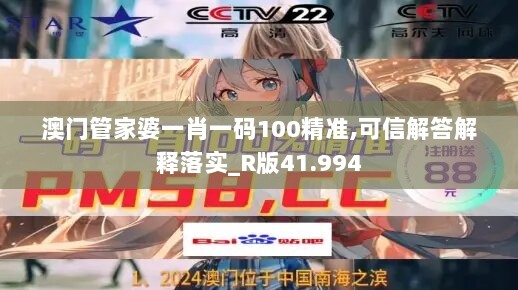 澳门管家婆一肖一码100精准,可信解答解释落实_R版41.994