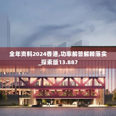 全年资料2024香港,功率解答解释落实_探索版13.887