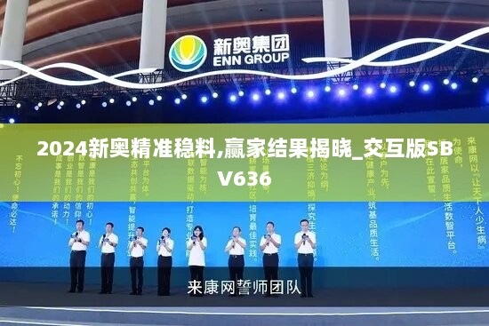 2024新奥精准稳料,赢家结果揭晓_交互版SBV636