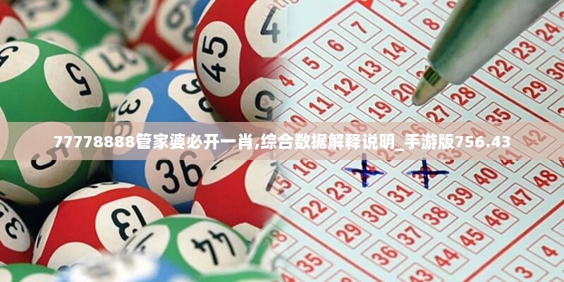 77778888管家婆必开一肖,综合数据解释说明_手游版756.43