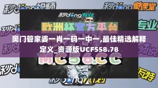 奥门管家婆一肖一码一中一,最佳精选解释定义_资源版UCF558.78