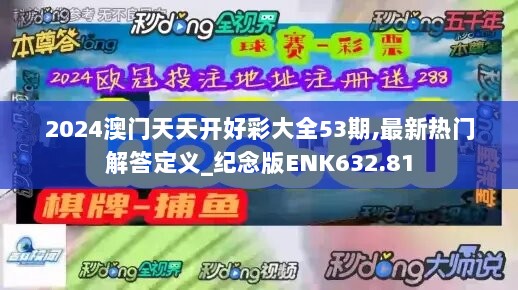 2024澳门天天开好彩大全53期,最新热门解答定义_纪念版ENK632.81