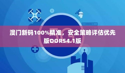 澳门新码100%精准，安全策略评估优先版DOR54.1版