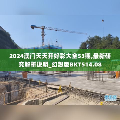 2024澳门天天开好彩大全53期,最新研究解析说明_幻想版BKT514.08