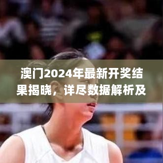 澳门2024年最新开奖结果揭晓，详尽数据解析及JSA418.16社交版追踪