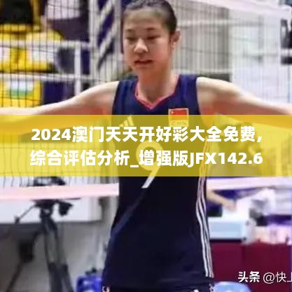 2024澳门天天开好彩大全免费,综合评估分析_增强版JFX142.66