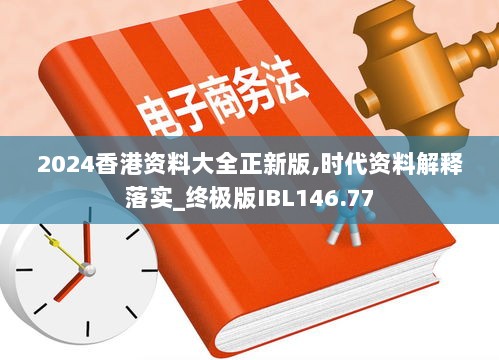 2024香港资料大全正新版,时代资料解释落实_终极版IBL146.77