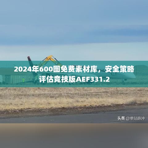 2024年600图免费素材库，安全策略评估竞技版AEF331.2