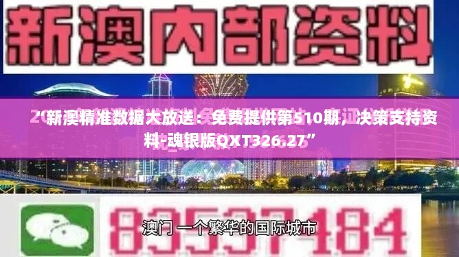 “新澳精准数据大放送：免费提供第510期，决策支持资料-魂银版QXT326.27”