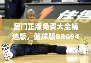 澳门正版免费大全精选版，蓝球版BRG941.87最佳解读