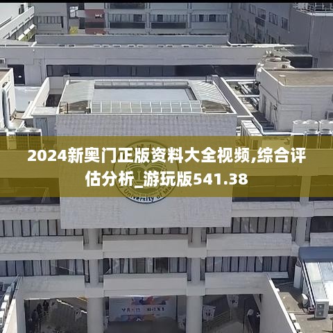 2024新奥门正版资料大全视频,综合评估分析_游玩版541.38