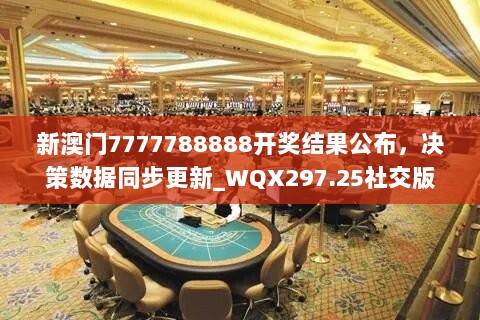 新澳门7777788888开奖结果公布，决策数据同步更新_WQX297.25社交版