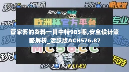 管家婆的资料一肖中特985期,安全设计策略解析_活跃版ACH576.87