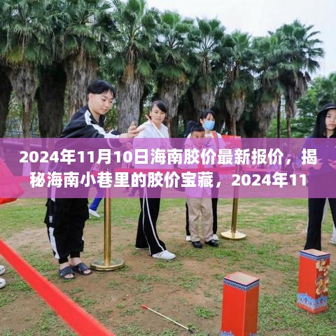 2024年11月10日海南胶价宝藏揭秘，特色小店与胶价最新报价