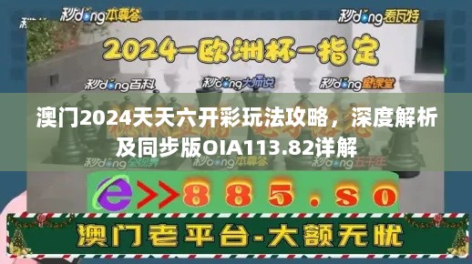 澳门2024天天六开彩玩法攻略，深度解析及同步版OIA113.82详解