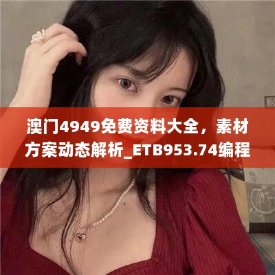 澳门4949免费资料大全，素材方案动态解析_ETB953.74编程版