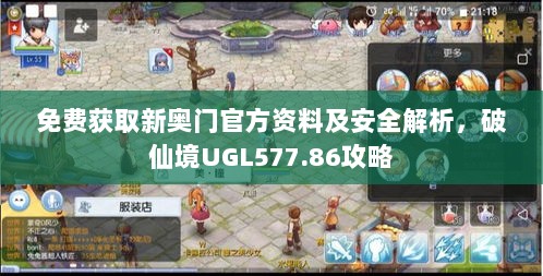 免费获取新奥门官方资料及安全解析，破仙境UGL577.86攻略