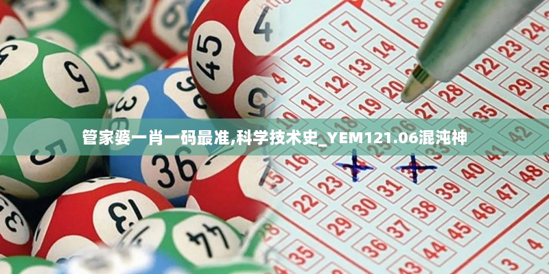 管家婆一肖一码最准,科学技术史_YEM121.06混沌神