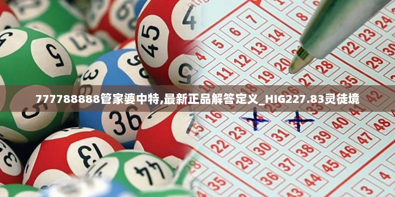 777788888管家婆中特,最新正品解答定义_HIG227.83灵徒境