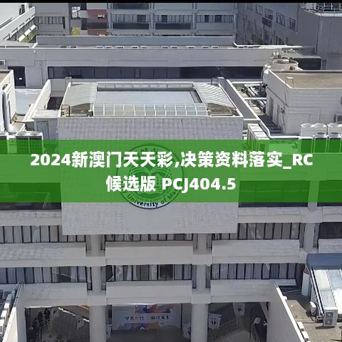 2024新澳门天天彩,决策资料落实_RC候选版 PCJ404.5