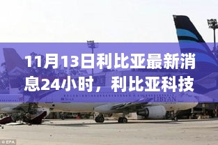 11月13日利比亚科技前沿，24小时最新消息与全新高科技产品引领生活变革