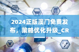 2024正版澳门免费发布，策略优化升级_CRC62.256VR版本