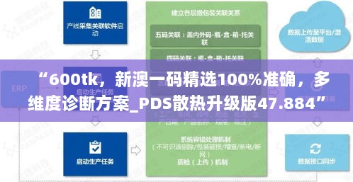 “600tk，新澳一码精选100%准确，多维度诊断方案_PDS散热升级版47.884”