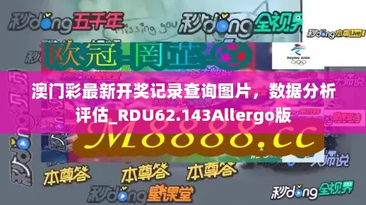 澳门彩最新开奖记录查询图片，数据分析评估_RDU62.143Allergo版