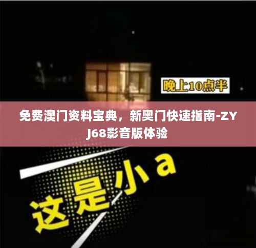 免费澳门资料宝典，新奥门快速指南-ZYJ68影音版体验