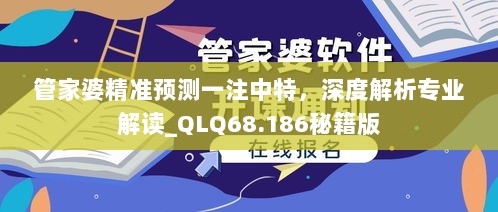 管家婆精准预测一注中特，深度解析专业解读_QLQ68.186秘籍版