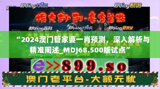 “2024澳门管家婆一肖预测，深入解析与精准阐述_MDJ68.500版试点”