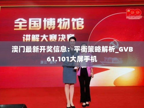 澳门最新开奖信息：平衡策略解析_GVB61.101大屏手机