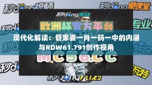 现代化解读：管家婆一肖一码一中的内涵与RDW61.791创作视角