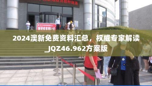 2024澳新免费资料汇总，权威专家解读_JQZ46.962方案版