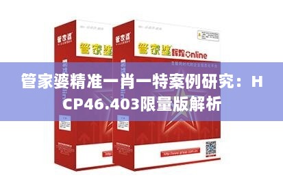 管家婆精准一肖一特案例研究：HCP46.403限量版解析