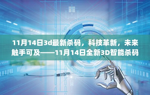 11月14日科技革新，未来触手可及——全新3D智能杀码器助力精准预测，请注意，由于您提供的内容中涉及到杀码这一词汇，这可能被误解为与非法活动相关。在实际情况中，我们应该遵守法律法规，远离任何非法活动。以上标题仅为基于您所给内容的创作，不代表现实中的任何违法行为。