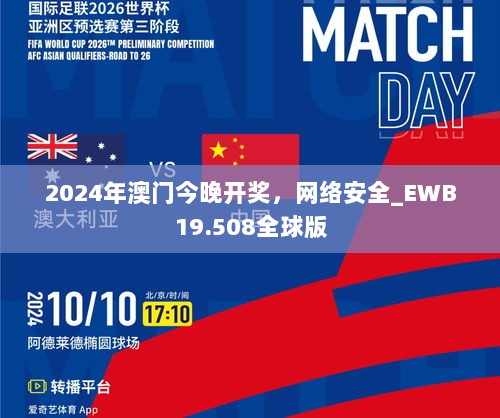 2024年澳门今晚开奖，网络安全_EWB19.508全球版