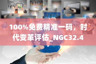 100%免费精准一码，时代变革评估_NGC32.432进口版