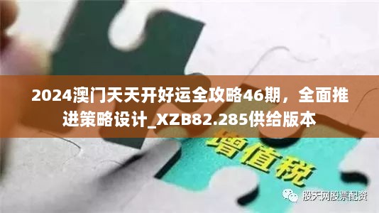 2024澳门天天开好运全攻略46期，全面推进策略设计_XZB82.285供给版本