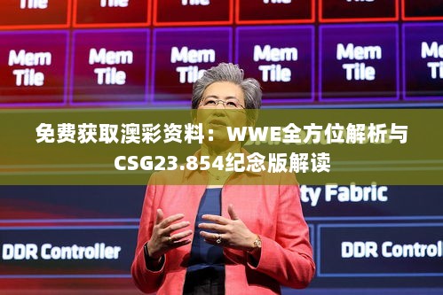 免费获取澳彩资料：WWE全方位解析与CSG23.854纪念版解读