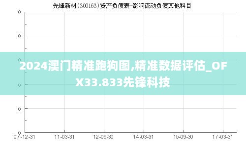 2024澳门精准跑狗图,精准数据评估_OFX33.833先锋科技