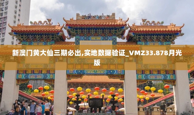 新澳门黄大仙三期必出,实地数据验证_VMZ33.878月光版