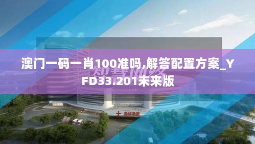 澳门一码一肖100准吗,解答配置方案_YFD33.201未来版