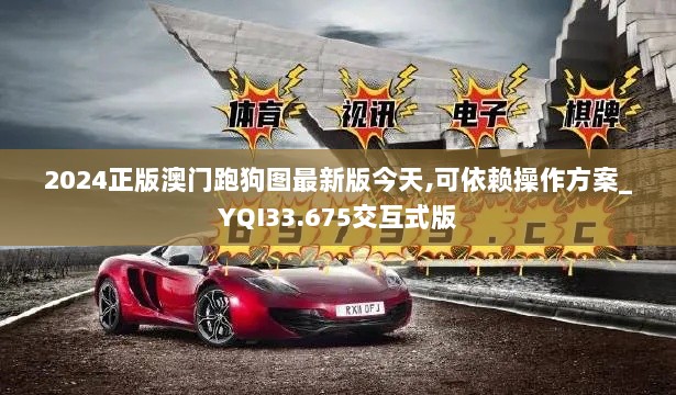 2024正版澳门跑狗图最新版今天,可依赖操作方案_YQI33.675交互式版