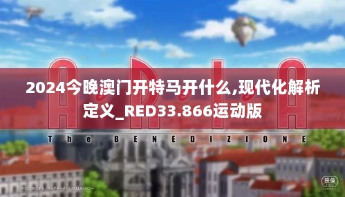 2024今晚澳门开特马开什么,现代化解析定义_RED33.866运动版