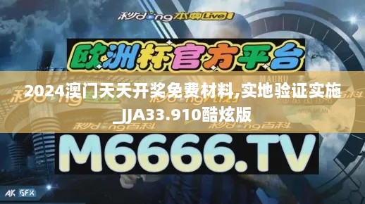 2024澳门天天开奖免费材料,实地验证实施_JJA33.910酷炫版