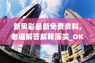 新奥彩最新免费资料,老道解答解释落实_OKM1.52.98灵动版